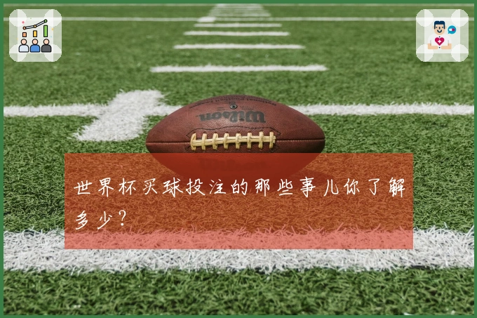 世界杯买球投注的那些事儿你了解多少？