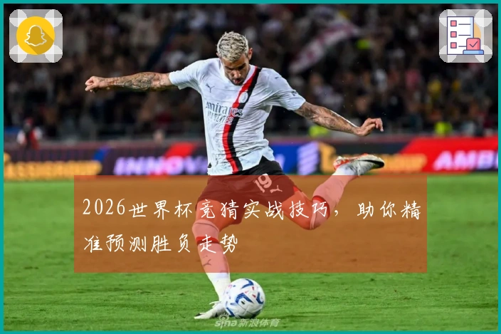 2026世界杯竞猜实战技巧，助你精准预测胜负走势