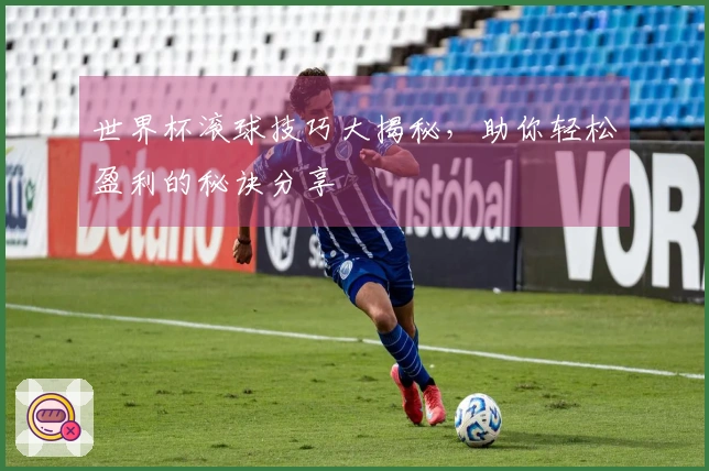 世界杯滚球技巧大揭秘，助你轻松盈利的秘诀分享