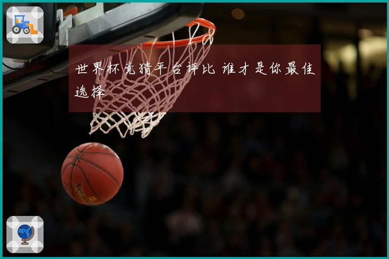 世界杯竞猜平台评比 谁才是你最佳选择