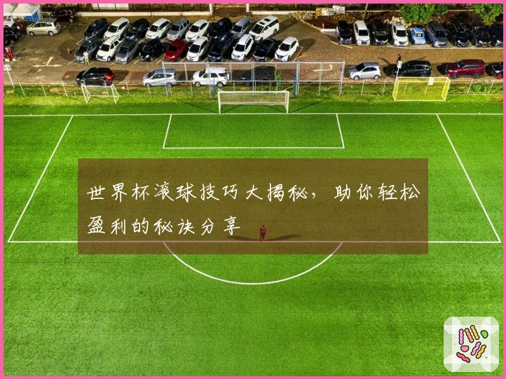 世界杯滚球技巧大揭秘，助你轻松盈利的秘诀分享
