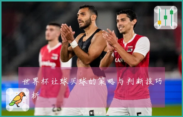 世界杯让球买球的策略与判断技巧分析